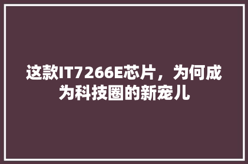 这款IT7266E芯片，为何成为科技圈的新宠儿