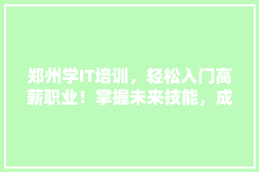 郑州学IT培训，轻松入门高薪职业！掌握未来技能，成就人生巅峰！ 英文谷歌算法