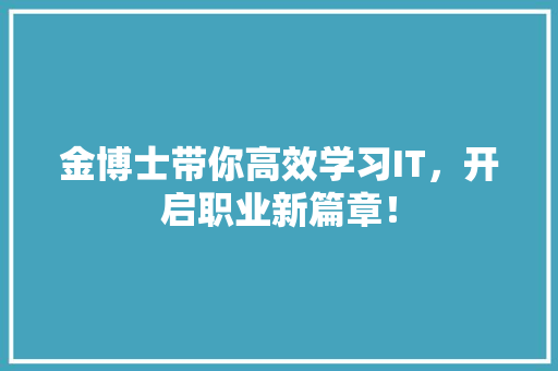 金博士带你高效学习IT，开启职业新篇章！ 网站开发