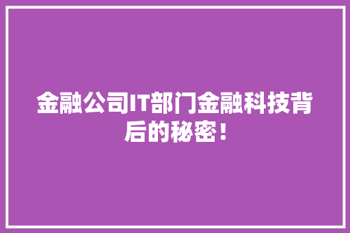 金融公司IT部门金融科技背后的秘密！ 360搜优化