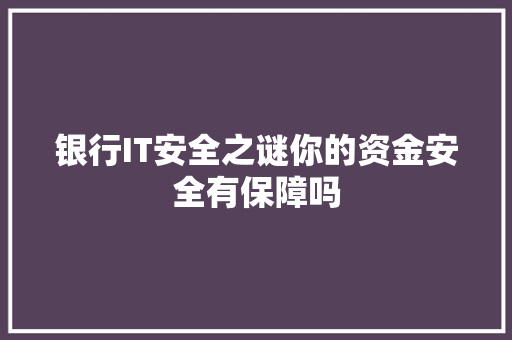 银行IT安全之谜你的资金安全有保障吗