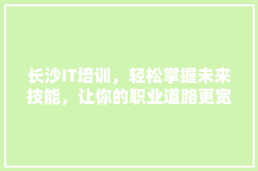 长沙IT培训，轻松掌握未来技能，让你的职业道路更宽广！ 百度算法