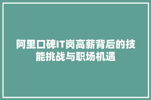 阿里口碑IT岗高薪背后的技能挑战与职场机遇 头条优化