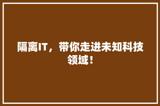 隔离IT，带你走进未知科技领域！