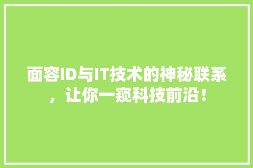 面容ID与IT技术的神秘联系，让你一窥科技前沿！
