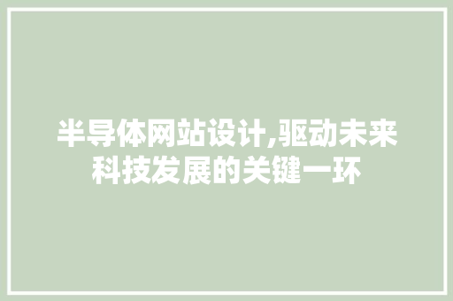 半导体网站设计,驱动未来科技发展的关键一环 半导体网站设计,驱动未来科技发展的关键一环 AI技术学习