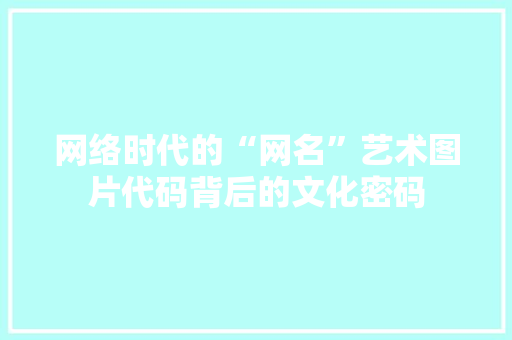 网络时代的“网名”艺术图片代码背后的文化密码