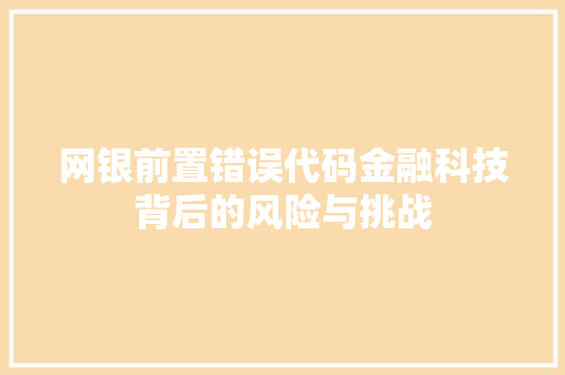 网银前置错误代码金融科技背后的风险与挑战 百度算法