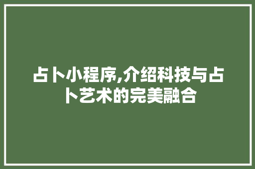 占卜小程序,介绍科技与占卜艺术的完美融合