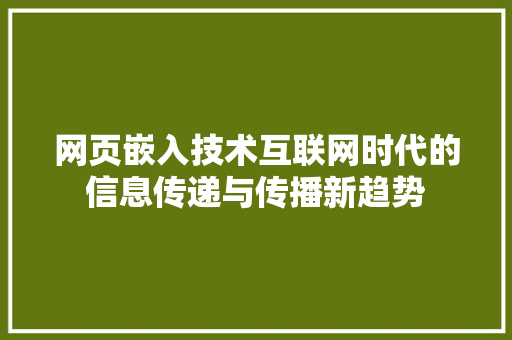 网页嵌入技术互联网时代的信息传递与传播新趋势