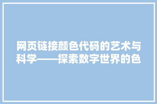 网页链接颜色代码的艺术与科学——探索数字世界的色彩密码