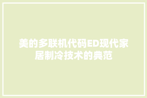 美的多联机代码ED现代家居制冷技术的典范