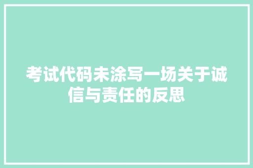 考试代码未涂写一场关于诚信与责任的反思
