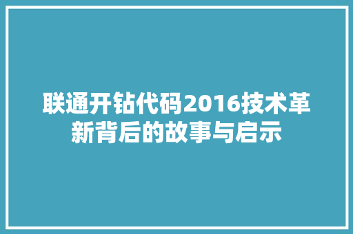 联通开钻代码2016技术革新背后的故事与启示 AI技术学习