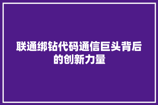 联通绑钻代码通信巨头背后的创新力量 360搜优化