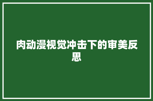 肉动漫视觉冲击下的审美反思
