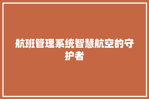 航班管理系统智慧航空的守护者