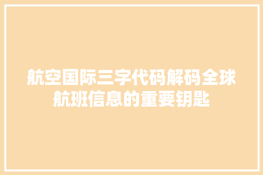 航空国际三字代码解码全球航班信息的重要钥匙 搜狗优化