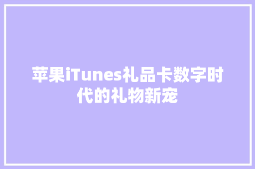 苹果iTunes礼品卡数字时代的礼物新宠