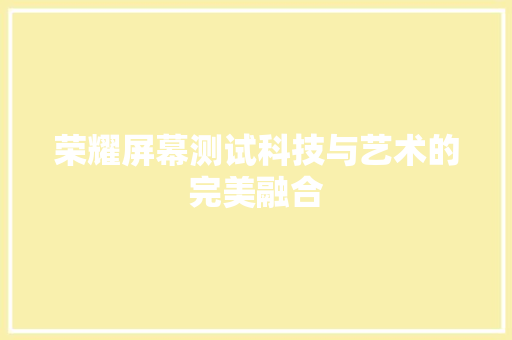 荣耀屏幕测试科技与艺术的完美融合