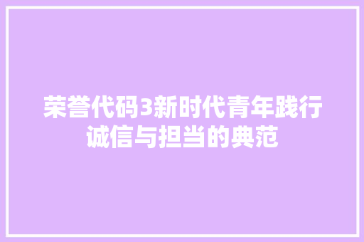 荣誉代码3新时代青年践行诚信与担当的典范
