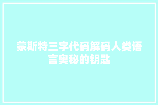 蒙斯特三字代码解码人类语言奥秘的钥匙