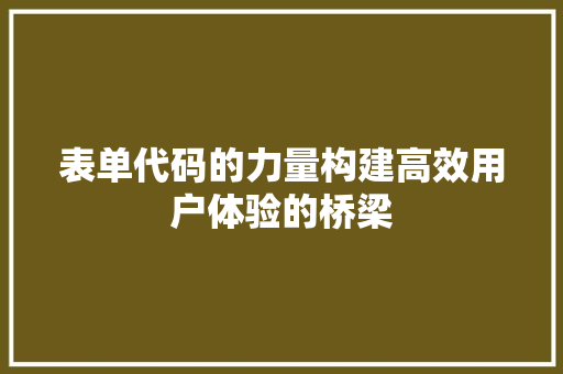表单代码的力量构建高效用户体验的桥梁