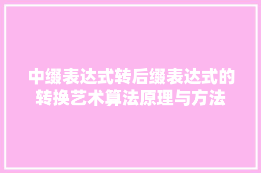 中缀表达式转后缀表达式的转换艺术算法原理与方法