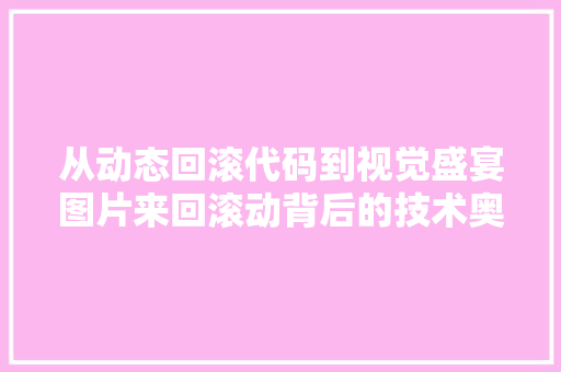 从动态回滚代码到视觉盛宴图片来回滚动背后的技术奥秘