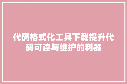 代码格式化工具下载提升代码可读与维护的利器