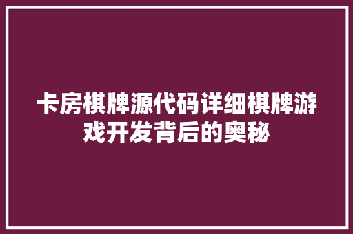 卡房棋牌源代码详细棋牌游戏开发背后的奥秘