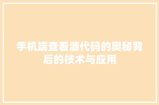 手机端查看源代码的奥秘背后的技术与应用