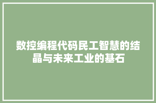 数控编程代码民工智慧的结晶与未来工业的基石