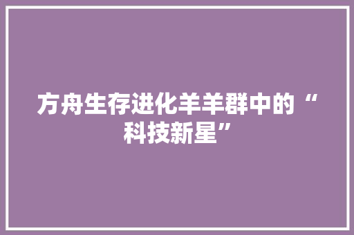 方舟生存进化羊羊群中的“科技新星”