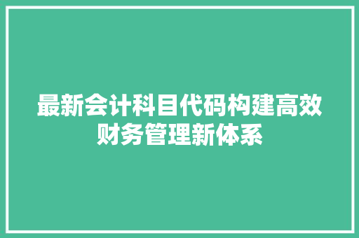 最新会计科目代码构建高效财务管理新体系