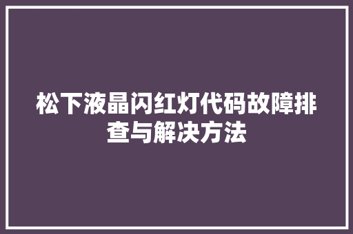 松下液晶闪红灯代码故障排查与解决方法