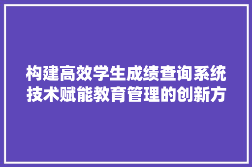 构建高效学生成绩查询系统技术赋能教育管理的创新方法