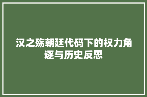 汉之殇朝廷代码下的权力角逐与历史反思