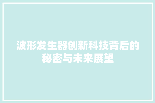 波形发生器创新科技背后的秘密与未来展望