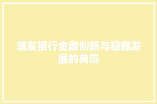 浦发银行金融创新与稳健发展的典范