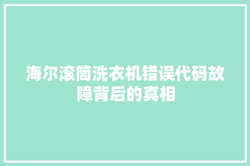 海尔滚筒洗衣机错误代码故障背后的真相 AI技术学习