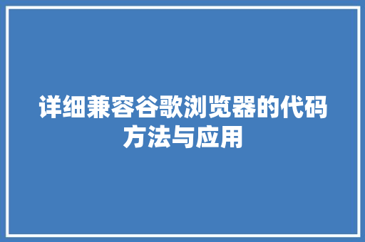 详细兼容谷歌浏览器的代码方法与应用