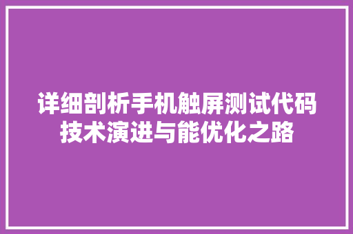详细剖析手机触屏测试代码技术演进与能优化之路