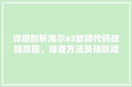 详细剖析海尔e3故障代码故障原因、排查方法及预防措施 网站优化