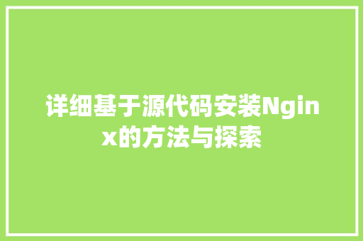 详细基于源代码安装Nginx的方法与探索