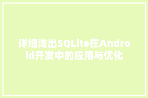 详细浅出SQLite在Android开发中的应用与优化