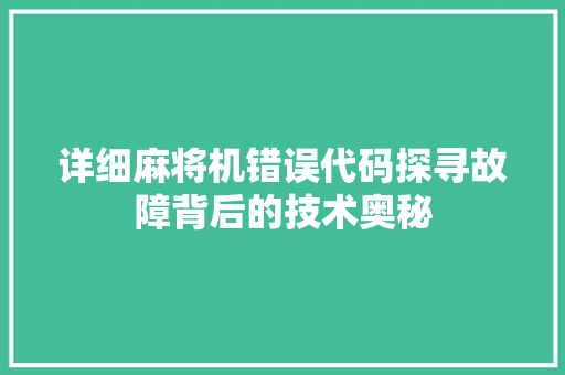 详细麻将机错误代码探寻故障背后的技术奥秘 小程序开发