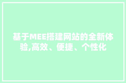 基于MEE搭建网站的全新体验,高效、便捷、个性化 基于MEE搭建网站的全新体验,高效、便捷、个性化 seo技术