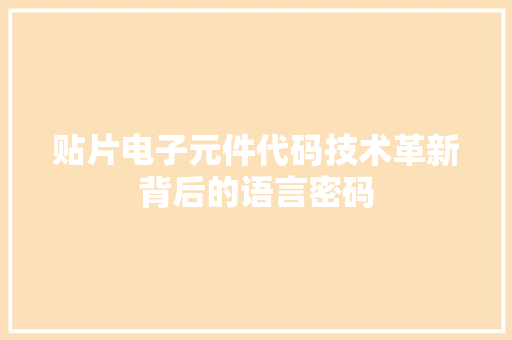 贴片电子元件代码技术革新背后的语言密码