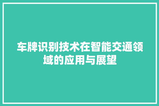车牌识别技术在智能交通领域的应用与展望